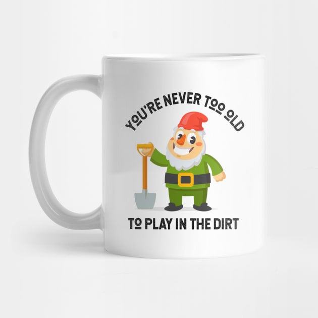 You're Never Too Old To Play In The Dirt - Gnome Design by Plantitas